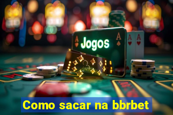 Como sacar na bbrbet